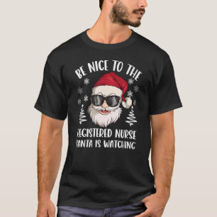Be Nice To The Registered Nurse Santa Is Watching T-Shirt