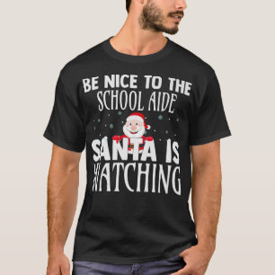 Be Nice To The School Aide Santa Is Watching Funny T-Shirt