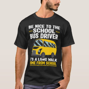 Be Nice To The School Bus Driver  School Bus Drive T-Shirt