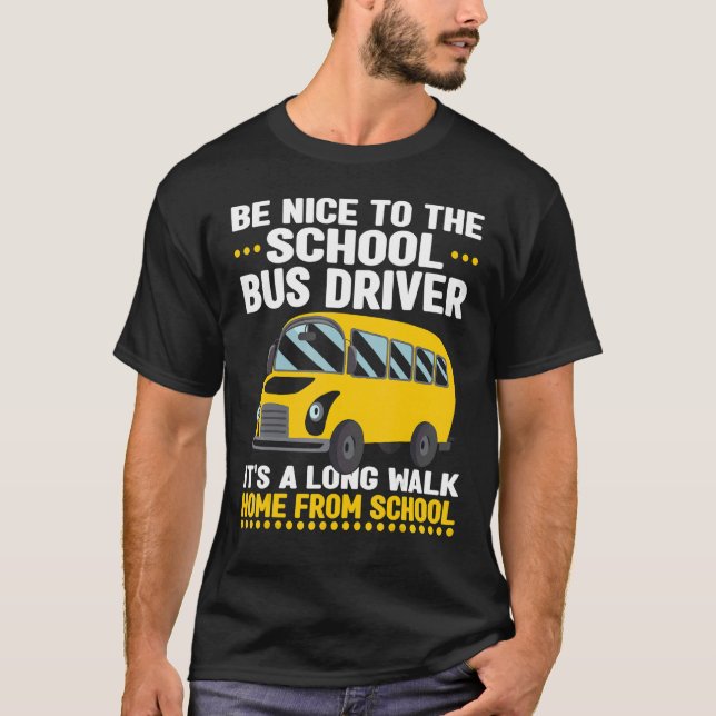 Be Nice To The School Bus Driver  School Bus Drive T-Shirt (Front)