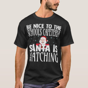 Be Nice To The Schools Cafeteria Santa Is Watching T-Shirt
