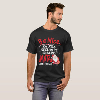 Be Nice To The Security Guard Santa Is Watching T-Shirt