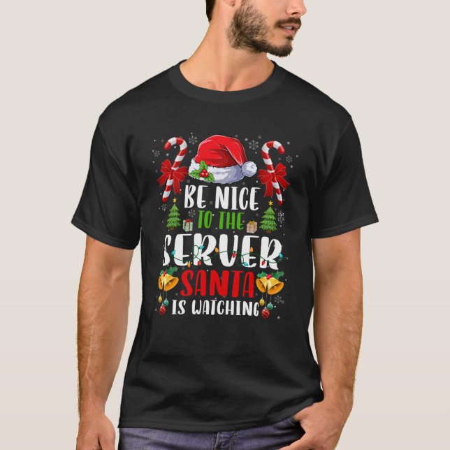 Be Nice To The Server Santa is Watching Christmas  T-Shirt (Front)