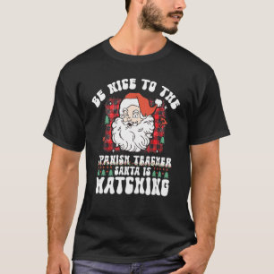 Be Nice To The Spanish Teacher Santa is Watching C T-Shirt
