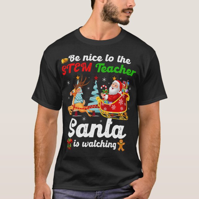 Be Nice To The STEM Teacher Santa Is Watching Xmas T-Shirt (Front)