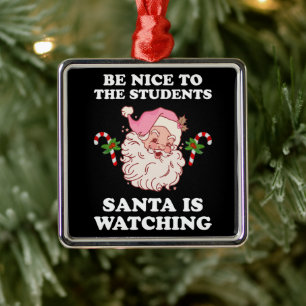 Be Nice To The Students Santa Is Watching Teachers Metal Ornament