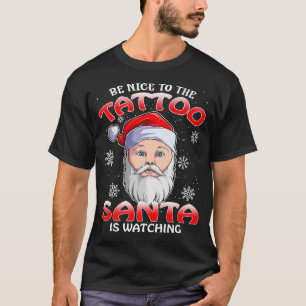 Be Nice To The Tattoo Santa Is Watching Christmas T-Shirt