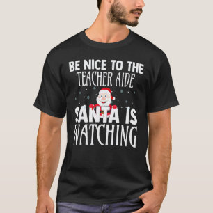 Be Nice To The Teacher Aide Santa Is Watching Chri T-Shirt