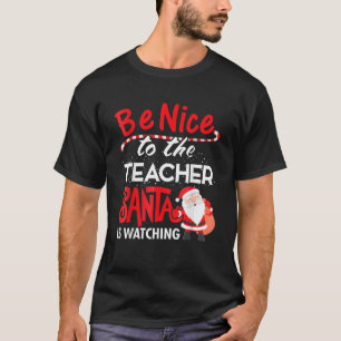 Be Nice To The Teacher Santa Is Watching Christma T-Shirt
