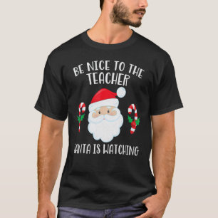 Be Nice To The Teacher Santa Is Watching Christma T-Shirt