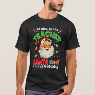 Be Nice To The Teacher Santa Is Watching Christma T-Shirt