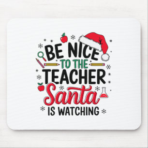 Be Nice To The Teacher Santa Is Watching Christmas Mouse Pad