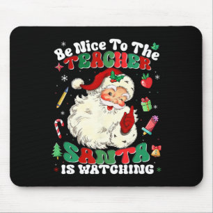 Be Nice To The Teacher Santa Is Watching Christmas Mouse Pad