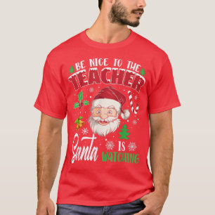 Be Nice To The Teacher Santa Is Watching Christmas T-Shirt