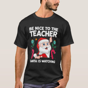 Be Nice To The Teacher Santa Is Watching Christmas T-Shirt