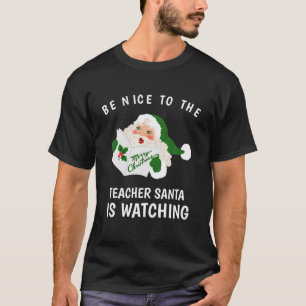 Be Nice To The Teacher Santa Is Watching Christmas T-Shirt