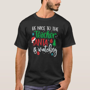 Be Nice To The Teacher Santa Is Watching Christmas T-Shirt