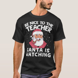 Be Nice To The Teacher Santa Is Watching Funny Chr T-Shirt