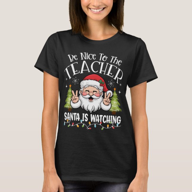 Be Nice To The Teacher Santa Is Watching T-Shirt (Front)