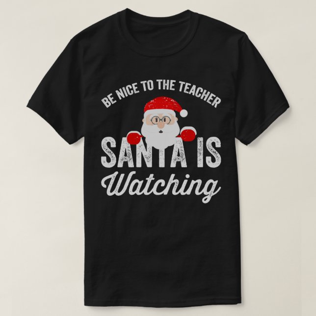 Be nice to the teacher santa is watching T-Shirt (Design Front)