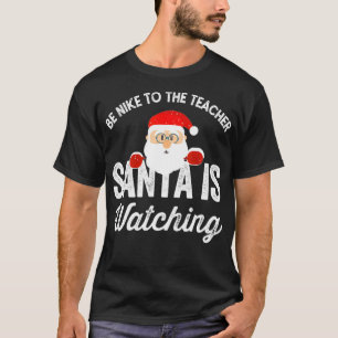 Be Nice To The Teacher Santa Is Watching T-Shirt