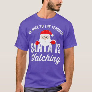 Be nice to the teacher santa is watching T-Shirt