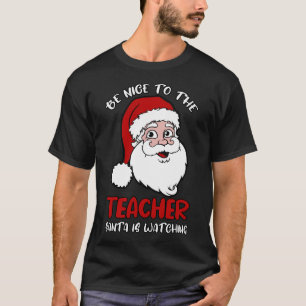 Be Nice To The Teacher Santa Is Watching T-Shirt