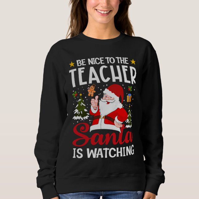 Be Nice To The Teacher Santa Is Watching Teacher C Sweatshirt (Front)