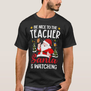 Be Nice To The Teacher Santa Is Watching Teacher C T-Shirt