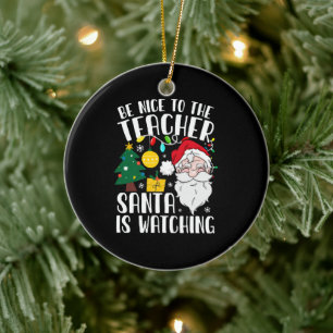Be Nice To The Teacher Santa Is Watching Teacher Ceramic Ornament