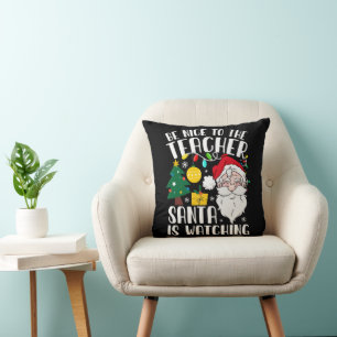 Be Nice To The Teacher Santa Is Watching Teacher Cushion