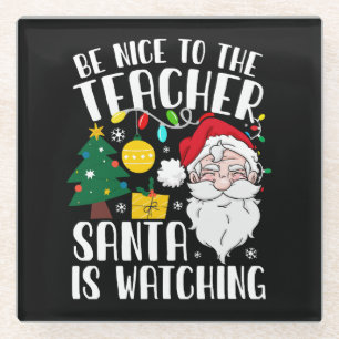 Be Nice To The Teacher Santa Is Watching Teacher Glass Coaster