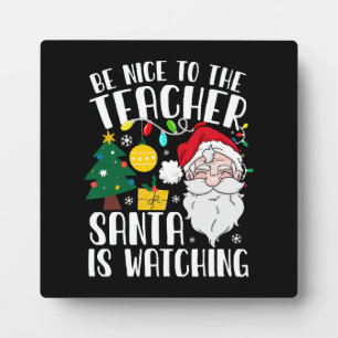 Be Nice To The Teacher Santa Is Watching Teacher Plaque
