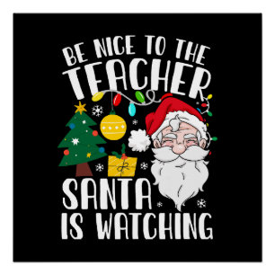Be Nice To The Teacher Santa Is Watching Teacher Poster
