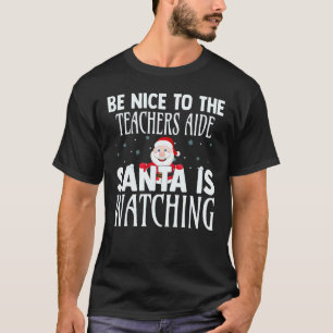 Be Nice To The Teachers Aide Santa Is Watching Chr T-Shirt