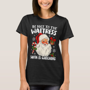 Be Nice To The Waitress Santa Is Watching Christma T-Shirt