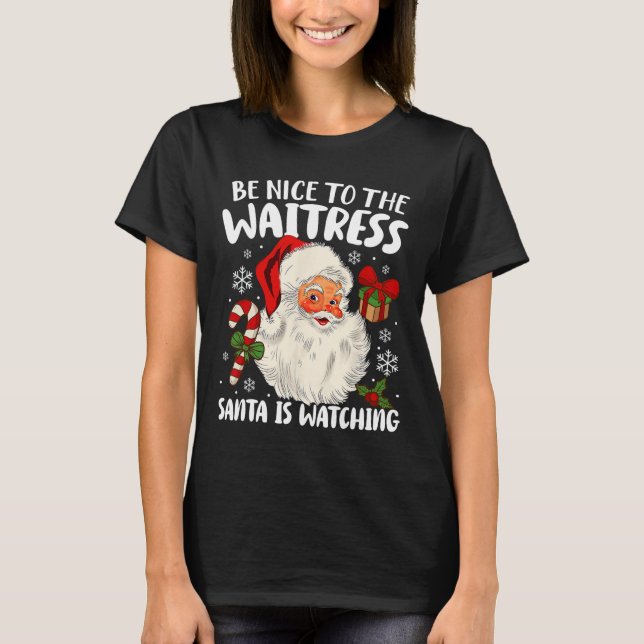 Be Nice To The Waitress Santa Is Watching Christma T-Shirt (Front)