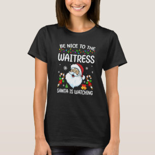 Be Nice To The Waitress Santa Is Watching Christma T-Shirt
