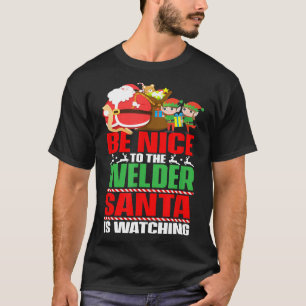 Be Nice To The Welder Santa Is Watching Christmas  T-Shirt