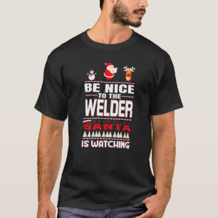 Be Nice To The Welder Santa Is Watching Merry Chri T-Shirt