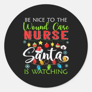 Be Nice To The Wound Care Nurse Santa Is Watching  Classic Round Sticker