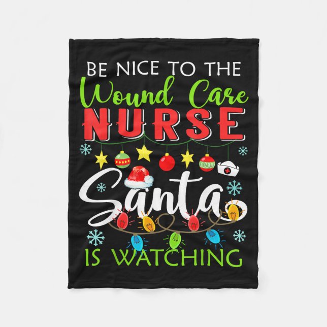 Be Nice To The Wound Care Nurse Santa Is Watching  Fleece Blanket (Front)