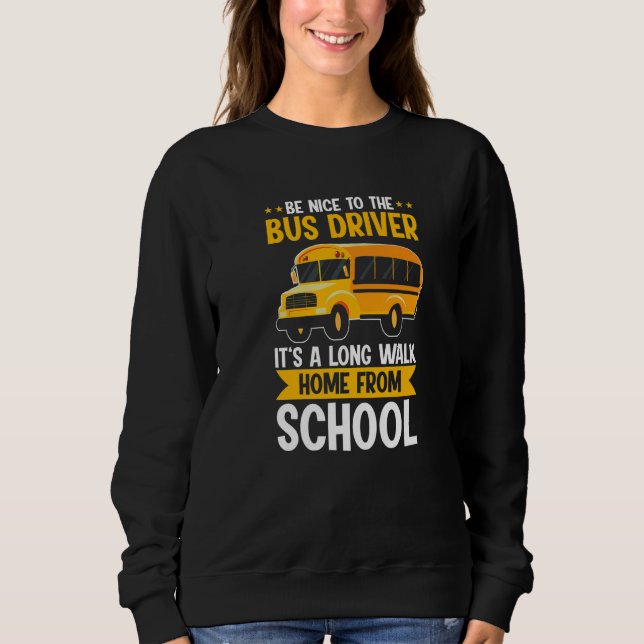 Be Nice To The Yellow School Bus Driver It's A Lon Sweatshirt (Front)