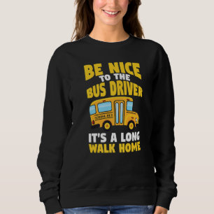 Be Nice To The Yellow School Bus Driver Sweatshirt
