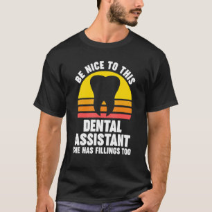 be nice to this dental assistant she has fillings  T-Shirt