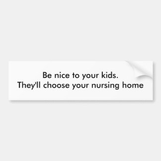 Be nice to your kids. They'll choose your nursi... Bumper Sticker