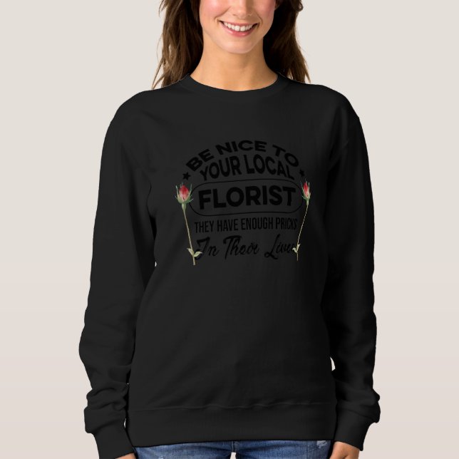 Be Nice To Your Local Florist Gardener Botanical P Sweatshirt (Front)
