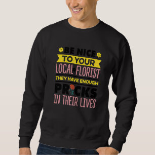 Be Nice To Your Local Florist Gardener Botanical P Sweatshirt
