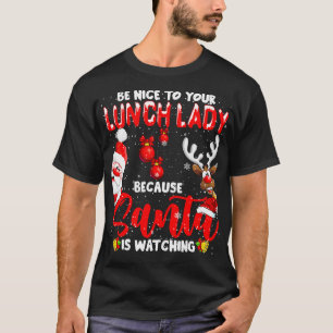 Be Nice To Your Lunch Lady Santa Is Watching Xmas T-Shirt