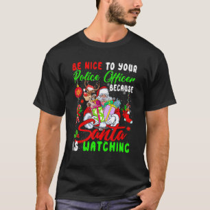 Be Nice To Your Police Officer Santa Is Watching X T-Shirt